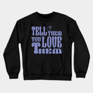 Tell them that you love them Crewneck Sweatshirt